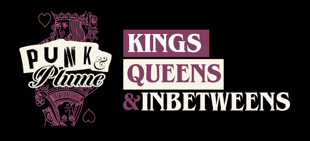 Punk and Plume – Kings, Queens and Inbetween